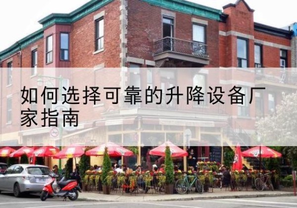 龙游电动升降机厂家-如何选择可靠的升降设备厂家指南